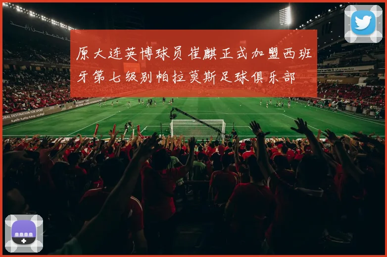 原大连英博球员崔麒正式加盟西班牙第七级别帕拉莫斯足球俱乐部